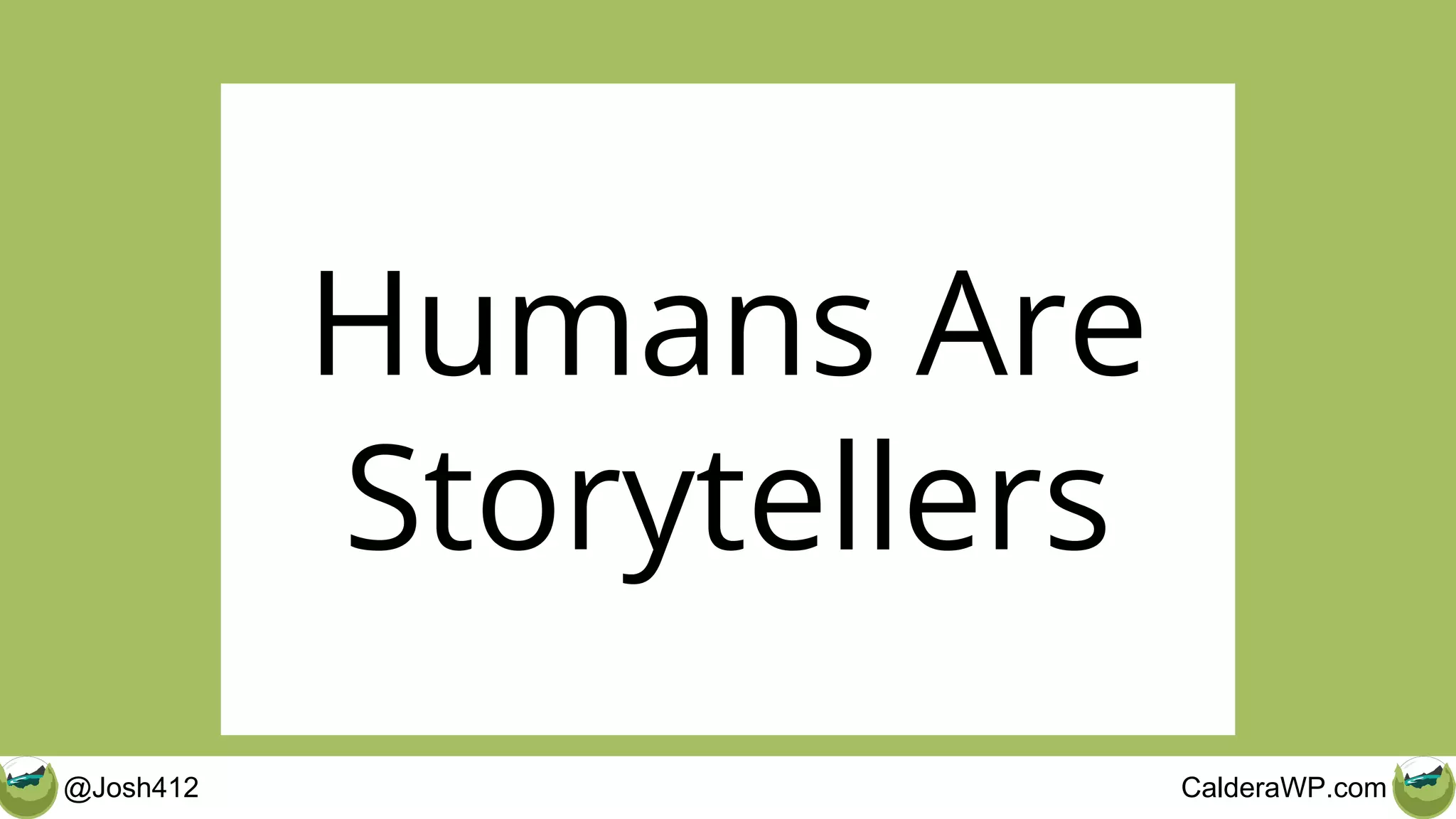@Josh412 CalderaWP.com
Humans Are
Storytellers
 