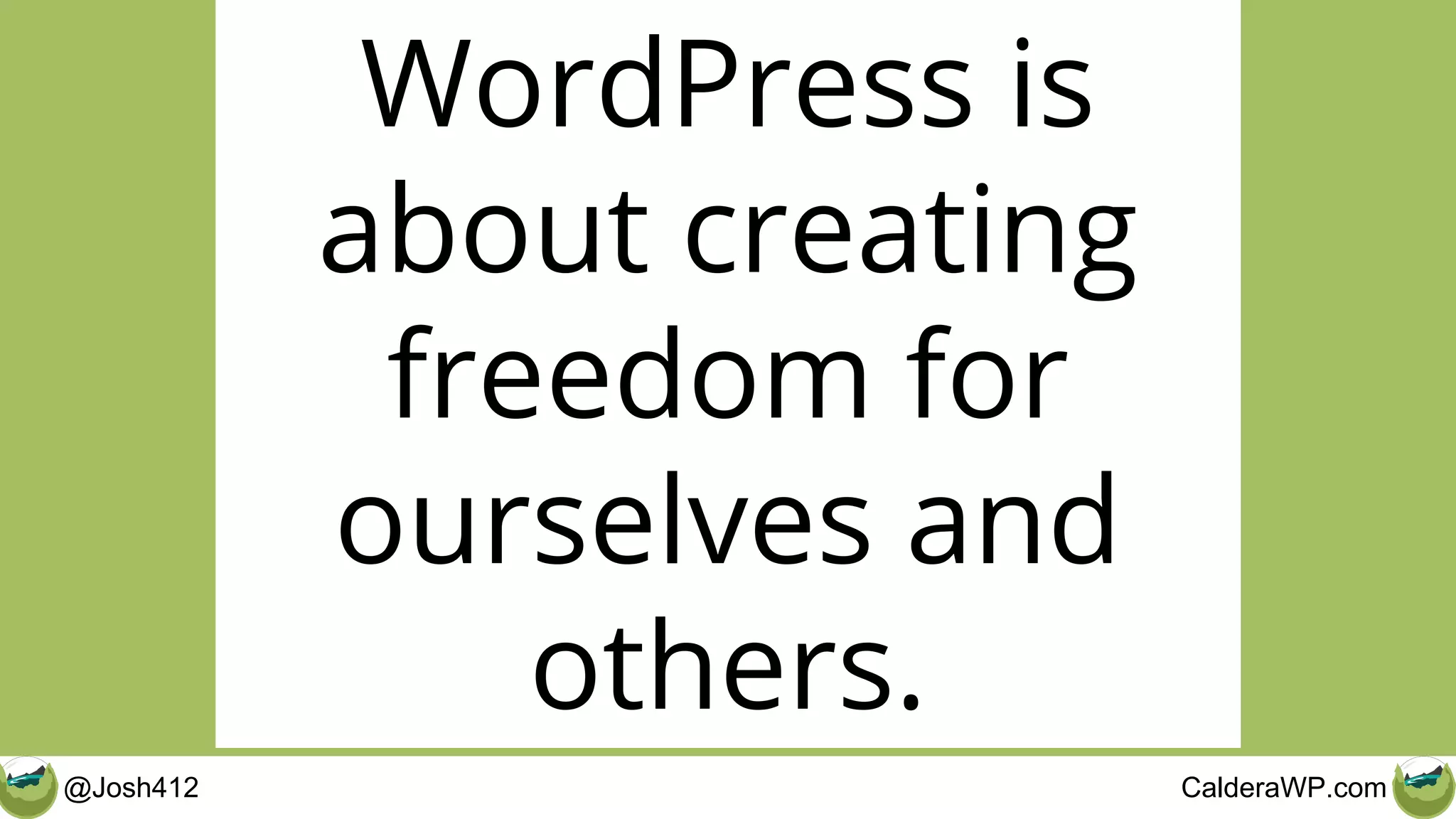 @Josh412 CalderaWP.com
WordPress is
about creating
freedom for
ourselves and
others.
 