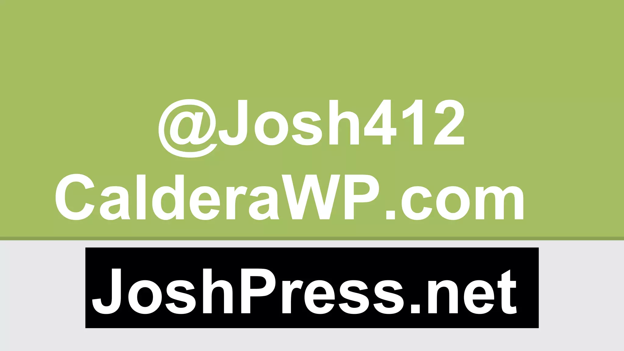 @Josh412
CalderaWP.com
JoshPress.net
 