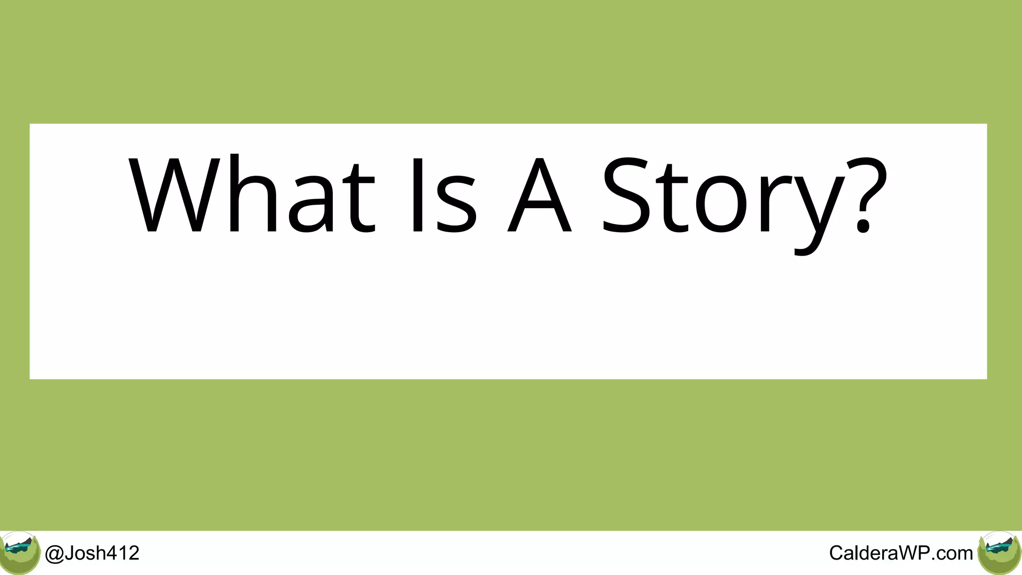 @Josh412 CalderaWP.com
What Is A Story?
 