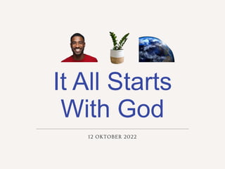 It All Starts
With God
12 OKTOBER 2022
 