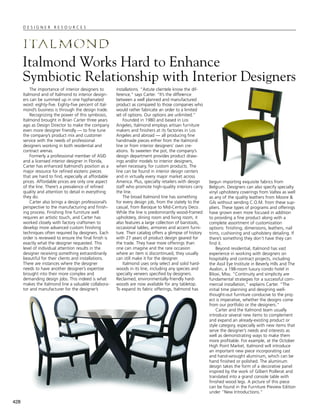 DESIGNER RESOURCES




      Italmond Works Hard to Enhance
      Symbiotic Relationship with Interior Designers
          The importance of interior designers to       installations. “Astute clientele know the dif-
      Italmond and of Italmond to interior design-      ference,” says Carter. “It’s the difference
      ers can be summed up in one hyphenated            between a well planned and manufactured
      word: eighty-five. Eighty-five percent of Ital-   product as compared to those companies who
      mond’s business is through the design trade.      would rather fabricate an order to a limited
          Recognizing the power of this symbiosis,      set of options. Our options are unlimited.”
      Italmond brought in Brian Carter three years          Founded in 1980 and based in Los
      ago as Design Director to make the company        Angeles, Italmond employs artisan furniture
      even more designer friendly — to fine tune        makers and finishers at its factories in Los
      the company’s product mix and customer            Angeles and abroad — all producing fine
      service with the needs of professional            handmade pieces either from the Italmond
      designers working in both residential and         line or from interior designers’ own cre-
      contract arenas.                                  ations. To sweeten the pot, the company’s
          Formerly a professional member of ASID        design department provides product draw-
      and a licensed interior designer in Florida,      ings and/or models to interior designers,
      Carter has enhanced Italmond’s position as a      when necessary, for custom products. The
      major resource for refined esoteric pieces        line can be found in interior design centers
      that are hard to find, especially at affordable   and in virtually every major market across
      prices. Affordable prices are only one aspect     America. Plus, specialty retailers with design    begun importing exquisite fabrics from
      of the line. There’s a prevalence of refined      staff who promote high-quality interiors carry    Belgium. Designers can also specify specialty
      quality and attention to detail in everything     the line.                                         vinyl upholstery coverings from Valtex as well
      they do.                                              The broad Italmond line has something         as any of the quality leathers from Moore &
          Carter also brings a design professional’s    for every design job, from the stately to the     Gils without sending C.O.M. from these sup-
      perspective to the manufacturing and finish-      casual, from Baroque to Mid-Century Deco.         pliers. These types of programs and offerings
      ing process. Finishing fine furniture well        While the line is predominantly wood-framed       have grown even more focused in addition
      requires an artistic touch, and Carter has        upholstery, dining room and living room, it       to providing a fine product along with a
      worked closely with factory craftsmen to          also features a large collection of barstools,    complete assortment of customization
      develop more advanced custom finishing            occasional tables, armoires and accent furni-     options: finishing, dimensions, leathers, nail
      techniques often required by designers. Each      ture. Their catalog offers a glimpse of history   trims, cushioning and upholstery detailing. If
      order is reviewed to ensure the final finish is   with 27 years of product design geared for        there’s something they don’t have they can
      exactly what the designer requested. This         the trade. They have more offerings than          find it.
      level of individual attention results in the      one can imagine and the rare occasion                 Beyond residential, Italmond has vast
      designer receiving something extraordinarily      where an item is discontinued, they usually       experience in working with designers on
      beautiful for their clients and installations.    can still make it for the designer.               hospitality and contract projects, including
      There are instances where the designer                Italmond uses only select and solid hard-     the Assil Eye Institute in Beverly Hills and The
      needs to have another designer’s expertise        woods in its line, including any species and      Avalon, a 198-room luxury condo hotel in
      brought into their more complex and               specialty veneers specified by designers.         Biloxi, Miss. “Continuity and simplicity are
      demanding design jobs. This indeed is what        Reclaimed, environmentally-friendly hard-         fundamental strategies for a successful com-
      makes the Italmond line a valuable collabora-     woods are now available for any tabletop.         mercial installation,” explains Carter. “The
      tor and manufacturer for the designer’s           To expand its fabric offerings, Italmond has      initial time planning and designing well-
                                                                                                          thought-out furniture conducive to the proj-
                                                                                                          ect is imperative, whether the designs come
                                                                                                          from our portfolio or the designers.”
                                                                                                              Carter and the Italmond team usually
                                                                                                          introduce several new items to complement
                                                                                                          and expand an already-existing product or
                                                                                                          style category, especially with new items that
                                                                                                          serve the designer’s needs and interests as
                                                                                                          well as demonstrating ways to make them
                                                                                                          more profitable. For example, at the October
                                                                                                          High Point Market, Italmond will introduce
                                                                                                          an important new piece incorporating cast
                                                                                                          and hand-wrought aluminum, which can be
                                                                                                          hand finished or polished. The aluminum
                                                                                                          design takes the form of a decorative panel
                                                                                                          inspired by the work of Gilbert Poillerat and
                                                                                                          translated into a grand console table with
                                                                                                          finished wood legs. A picture of this piece
                                                                                                          can be found in the Furniture Preview Edition
                                                                                                          under “New Introductions.”

428
 