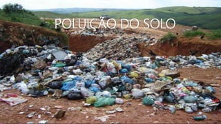 POLUIÇÃO DO SOLO
 