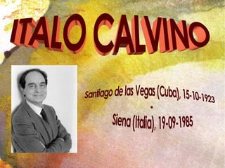 ITALO CALVINO  Santiago de las Vegas (Cuba), 15-10-1923 - Siena (Italia), 19-09-1985  