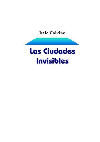 Italo Calvino



Las Ciudades
  Invisibles
 