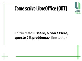 ComescriveLibreOffice(ODT)
<inizio testo>Essere, o non essere,
questo è il problema.<fine testo>
 