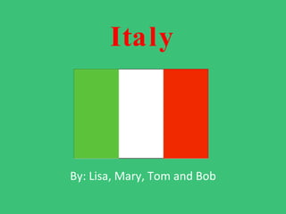 Italy By: Lisa, Mary, Tom and Bob 