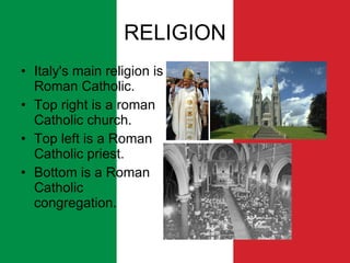 RELIGION Italy's main religion is Roman Catholic. Top right is a roman Catholic church. Top left is a Roman Catholic priest. Bottom is a Roman Catholic congregation. 