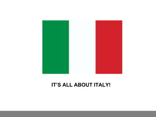 IT’S ALL ABOUT ITALY!
 