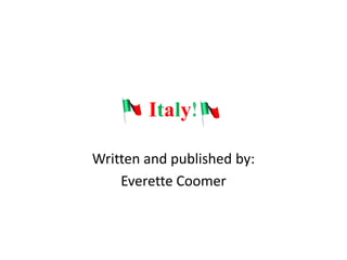 Italy!

Written and published by:
    Everette Coomer
 