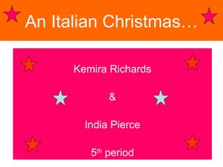 An Italian Christmas…

     Kemira Richards

            &

       India Pierce

        5th period
 