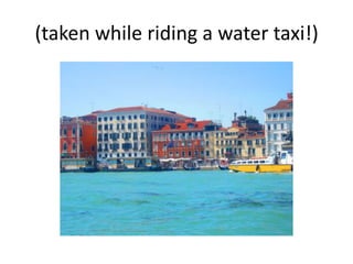 (taken while riding a water taxi!)
 