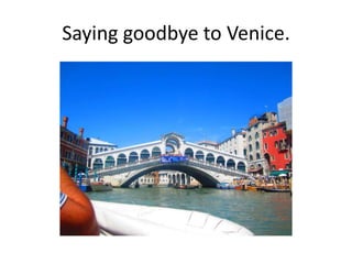 Saying goodbye to Venice.
 