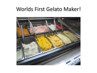 Worlds First Gelato Maker!
 