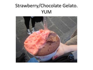 Strawberry/Chocolate Gelato.
           YUM
 