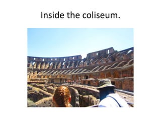 Inside the coliseum.
 