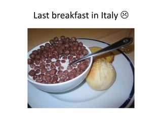 Last breakfast in Italy 
 
