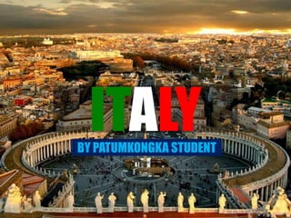 ITALY
BY PATUMKONGKA STUDENT
 