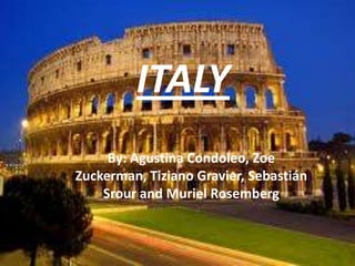 ITALY
By: Agustina Condoleo, Zoe
Zuckerman, Tiziano Gravier, Sebastián
Srour and Muriel Rosemberg
 