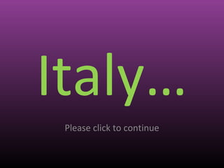 Italy…
Please click to continue
 