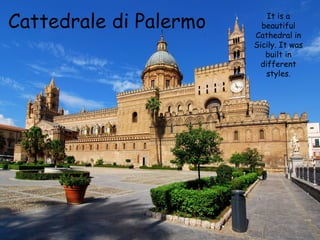 Cattedrale di Palermo

It is a
beautiful
Cathedral in
Sicily. It was
built in
different
styles.

 