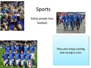 Sports
Italian people love
football.
They also enjoy cycling,
and racing in cars.
They also enjoy cycling,
and racing in cars.
 