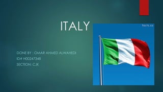 ITALY
DONE BY : OMAR AHMED ALWAHEDI
ID# H00247348
SECTION: CJK
 