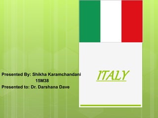 ITALYPresented By: Shikha Karamchandani
15M38
Presented to: Dr. Darshana Dave
 