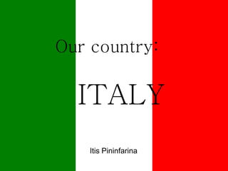 1
Our country:
ITALY
Itis Pininfarina
 