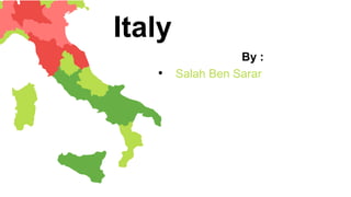 Italy
By :
• Salah Ben Sarar
 