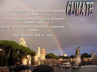 It is influenced by a temperate seasonal climate: The changes in these regions between summer and winter are generally relatively moderate, rather than extreme hot or cold. Climate