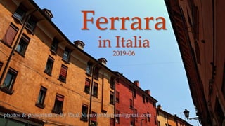 Ferrara
in Italia
2019-06
photos & presentation by Paul.Nieuwenhuysen@gmail.com
 