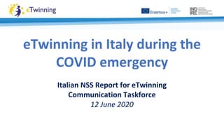 eTwinning in Italy during the
COVID emergency
Italian NSS Report for eTwinning
Communication Taskforce
12 June 2020
 