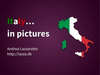 Italy…
in pictures
Andrea Lazzarotto
http://lazza.dk

 