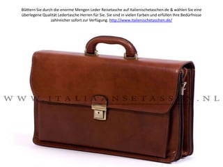 Blättern Sie durch die enorme Mengen Leder Reisetasche auf Italienischetaschen.de & wählen Sie eine überlegene Qualität Ledertasche Herren für Sie. Sie sind in vielen Farben und erfüllen Ihre Bedürfnisse zahlreicher sofort zur Verfügung. http://www.italienischetaschen.de/ 