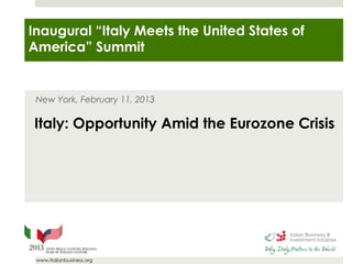 www.italianbusiness.org
New York, February 11, 2013
Italy: Opportunity Amid the Eurozone Crisis
Inaugural “Italy Meets the United States of
America” Summit
 