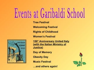 Events at Garibaldi School Tree Festival Welcoming Festival Rights of Childhood Women’s Festival 150° Anniversary United Italy (with the Italian Ministry of Justice) Day of Memory  Obesity Day Music Festival … and others again! 