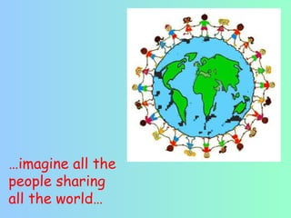 … imagine all the people sharing all the world… 