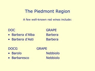 The Piedmont Region A few well-known red wines include: DOC GRAPE Barbera d'Alba Barbera Barbera d'Asti Barbera DOCG GRAPE Barolo Nebbiolo Barbaresco Nebbiolo 