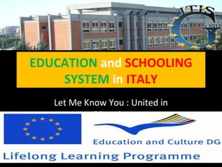 EDUCATION and SCHOOLING
SYSTEM in ITALY
Let Me Know You : United in
Diversity
 