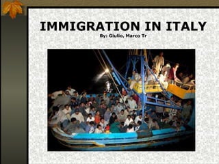 IMMIGRATION IN ITALY By: Giulio, Marco Tr 