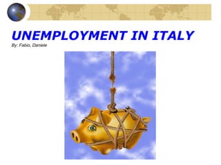 UNEMPLOYMENT IN ITALY By: Fabio, Daniele 