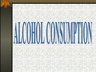 ALCOHOL CONSUMPTION 