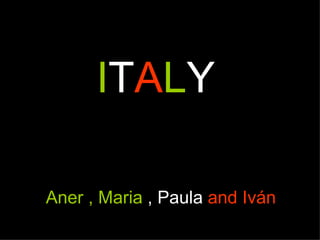ITALY

Aner , Maria , Paula and Iván
 
