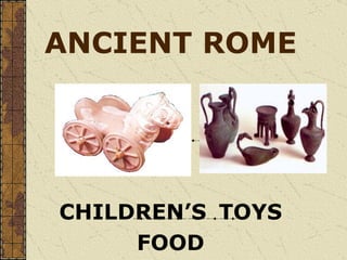 ANCIENT   ROME CHILDREN’S  TOYS FOOD 