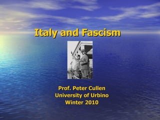 Italy and Fascism Prof. Peter Cullen University of Urbino Winter 2010 