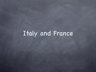 Italy and France
 