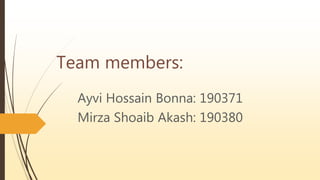 Team members:
Ayvi Hossain Bonna: 190371
Mirza Shoaib Akash: 190380
 