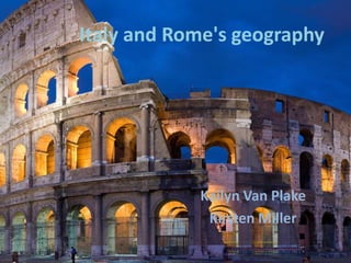Italy and Rome's geography

Kailyn Van Plake
Kirsten Miller

 