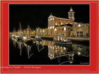 Cesenatico a Natale  -  Emilia Romagna  The whole port area has become a Christmas Crib (Presepe) disposed on old boats  